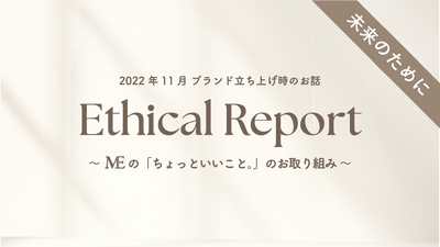 2022年11月ブランド立ち上げ時のお話 Ethical Report|Activity History 〜MEの「ちょっといいこと。」のお取り組みのご紹介〜
